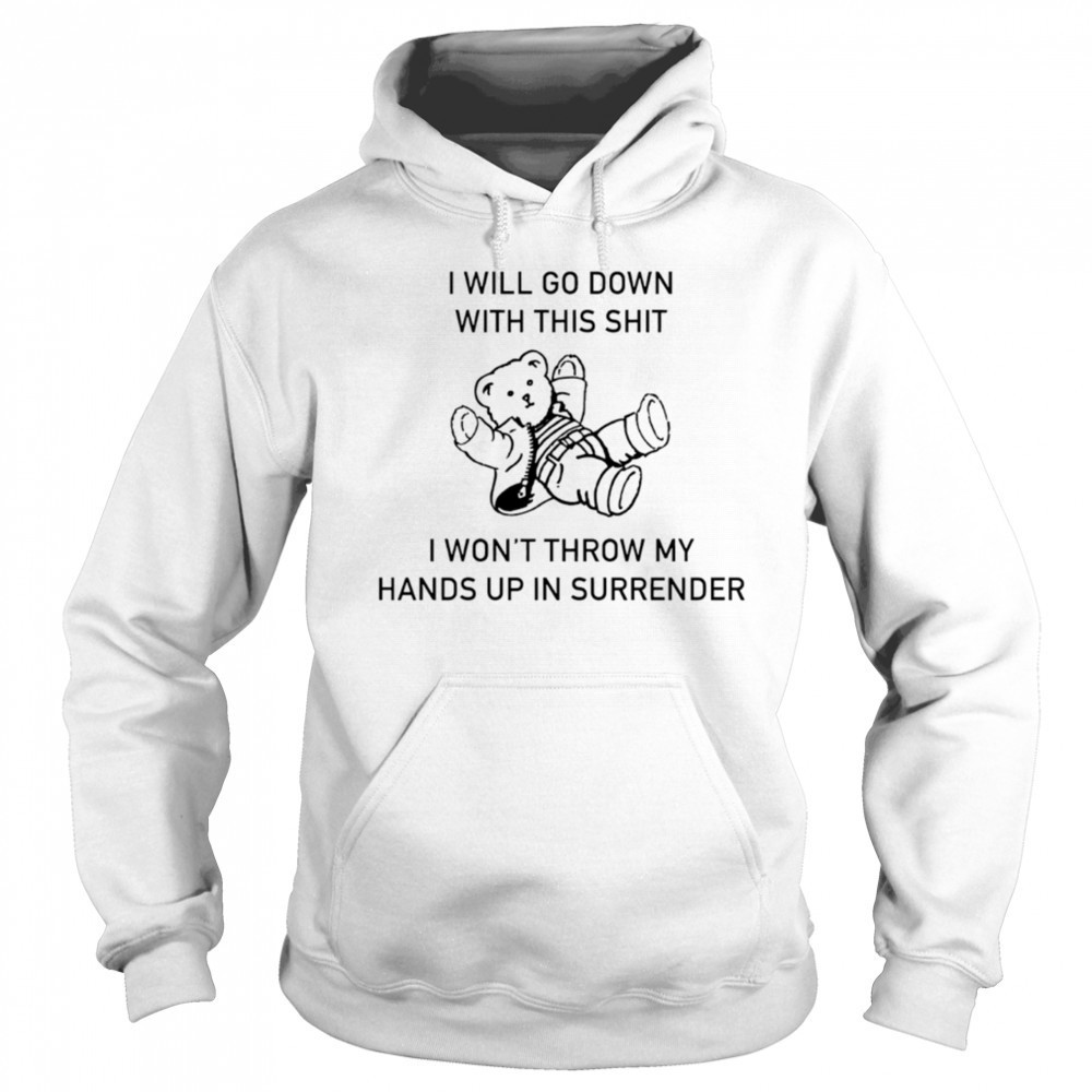 I will go down with this shit I won’t throw my hands up and surrender shirt Sweatshirt