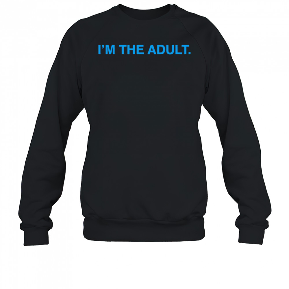 I’m The Adult shirt Sweatshirt