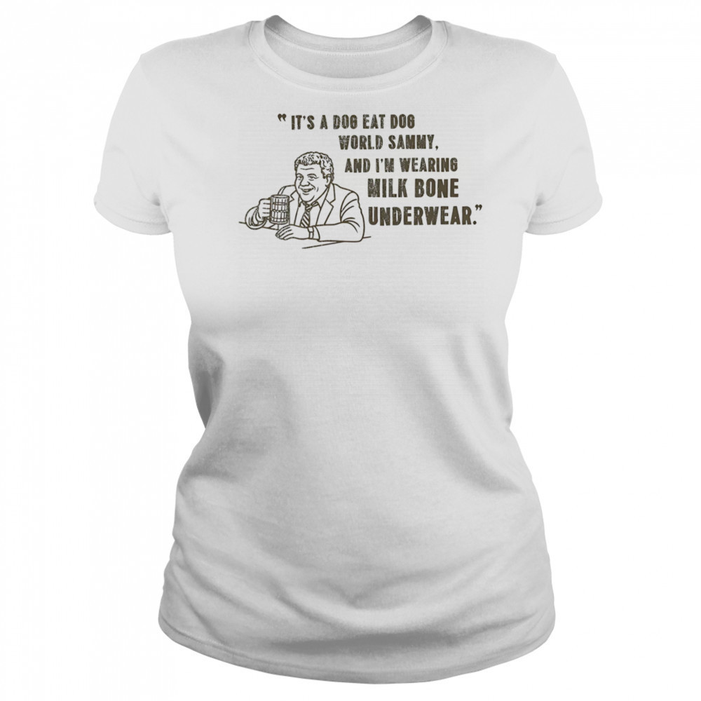 It’s a dog eat dog world Sammy and I’m wearing milk bone underwear shirt Women's T-shirt