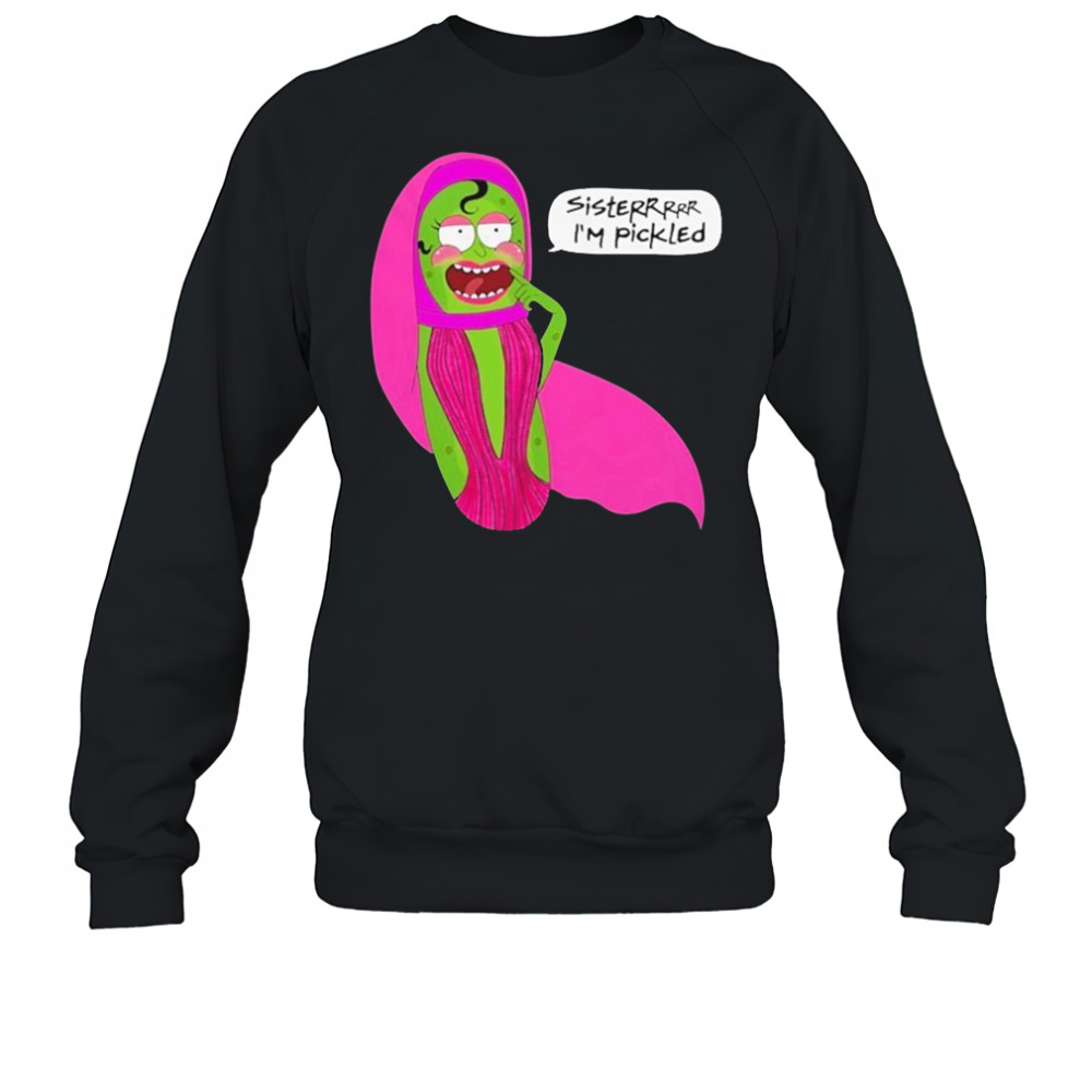 Jorgeous Pickled Sisterrr I’m Pickled T-shirt Sweatshirt