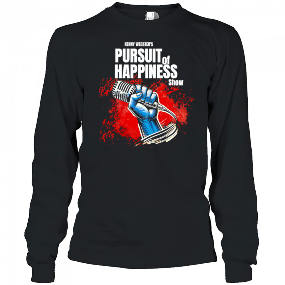 Kenny Webster’s Pursuit of Happiness Show shirt Long Sleeved
