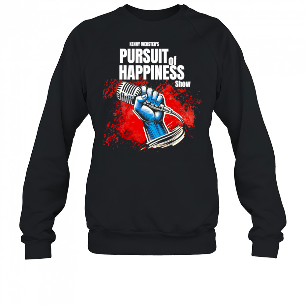 Kenny Webster’s Pursuit of Happiness Show shirt Sweatshirt