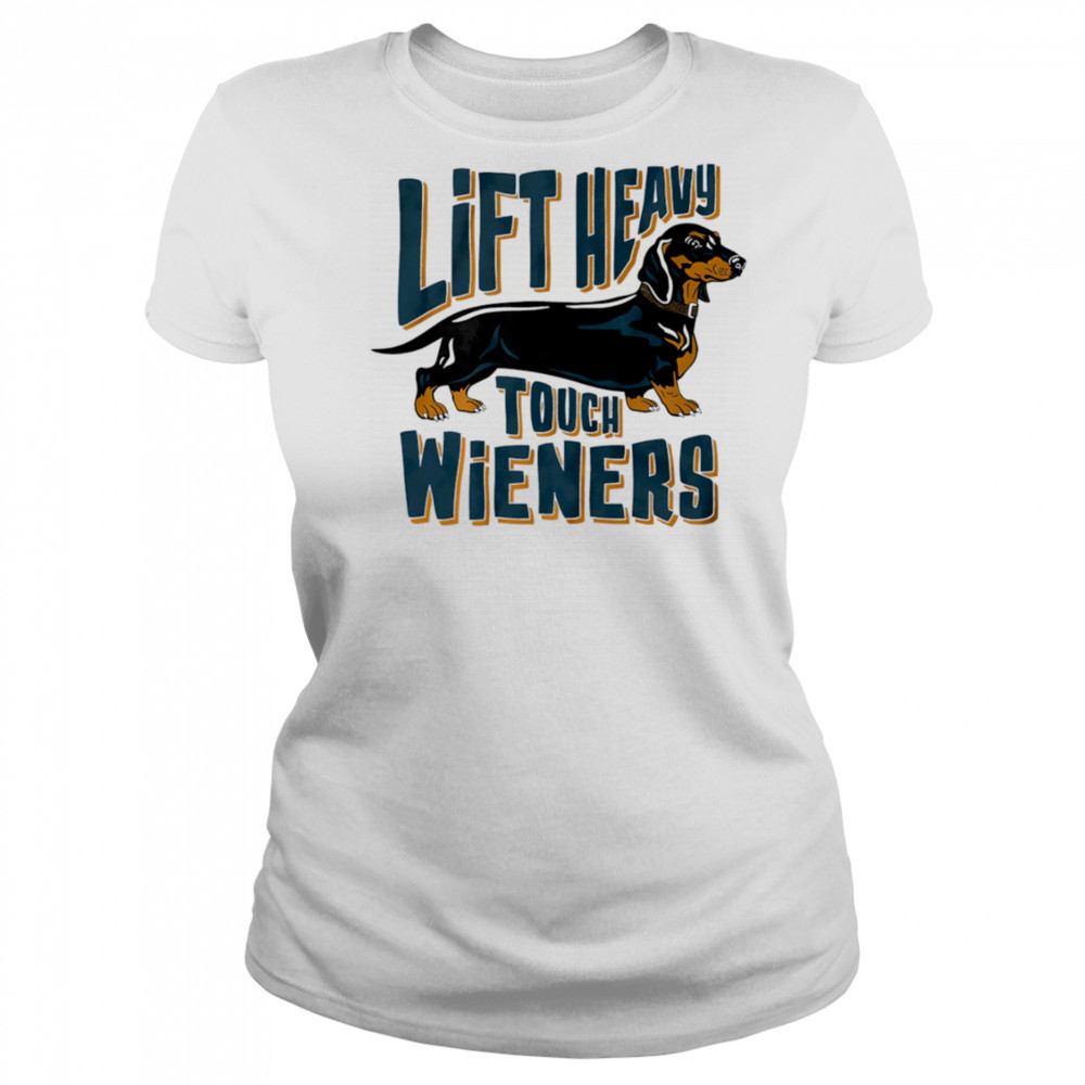 Lift Heavy touch Wieners dog shirt Women's T-shirt