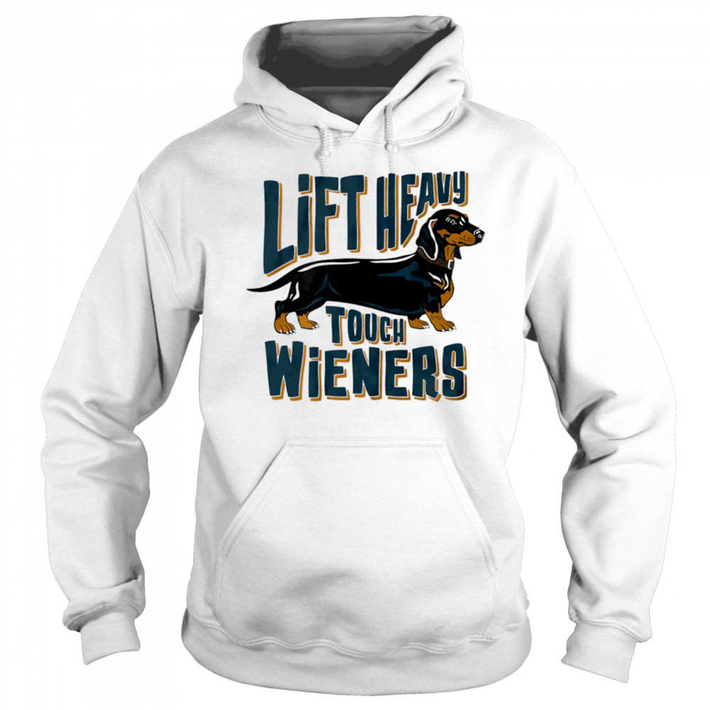 Lift Heavy touch Wieners dog shirt Sweatshirt