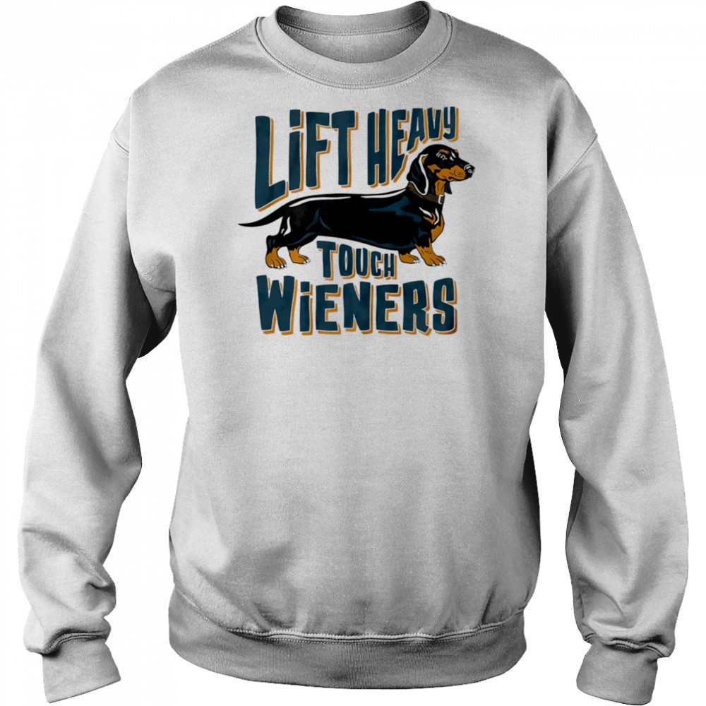 Lift Heavy touch Wieners dog shirt Hoodie