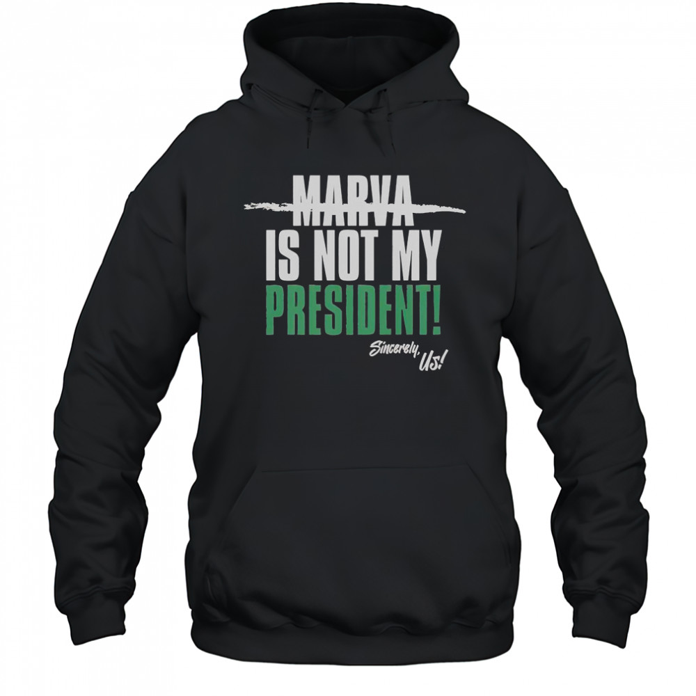 Marva Is Not My President Sincerely Us T-Shirt Hoodie