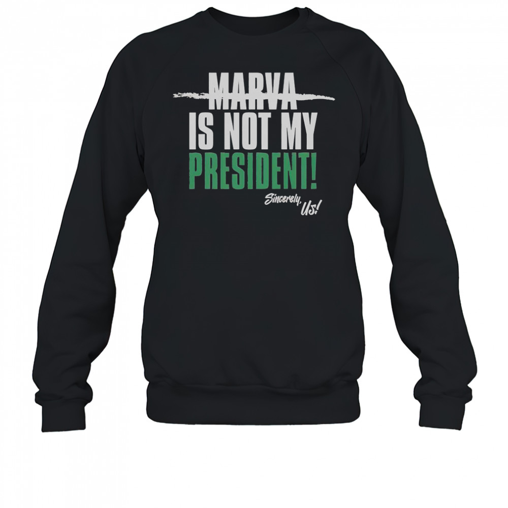 Marva Is Not My President Sincerely Us T-Shirt Sweatshirt