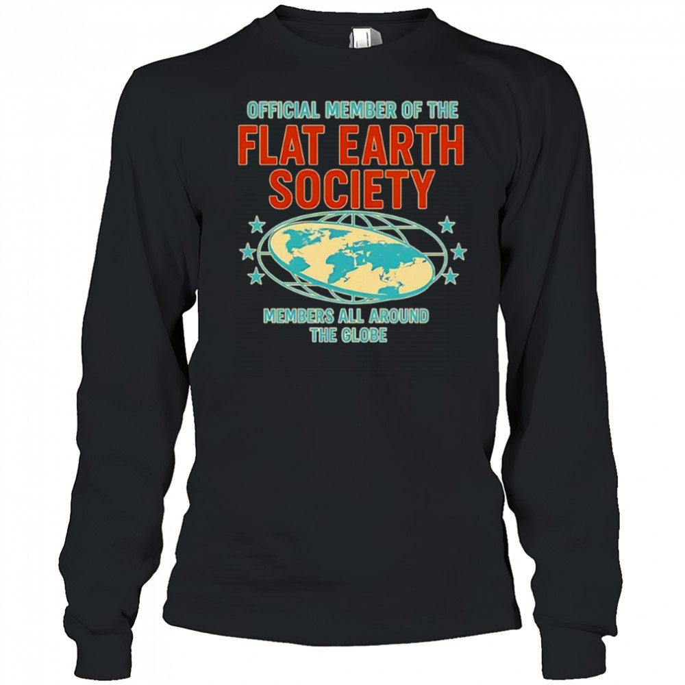 member of the flat earth society members all around the globe shirt Long Sleeved