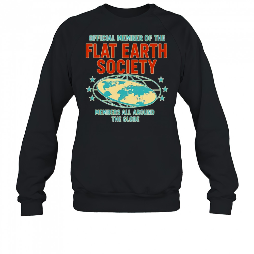 member of the flat earth society members all around the globe shirt Sweatshirt