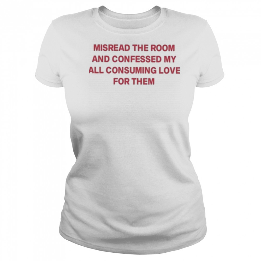 Misread The Room And Confessed My All Consuming Love Shirt Women's T-shirt