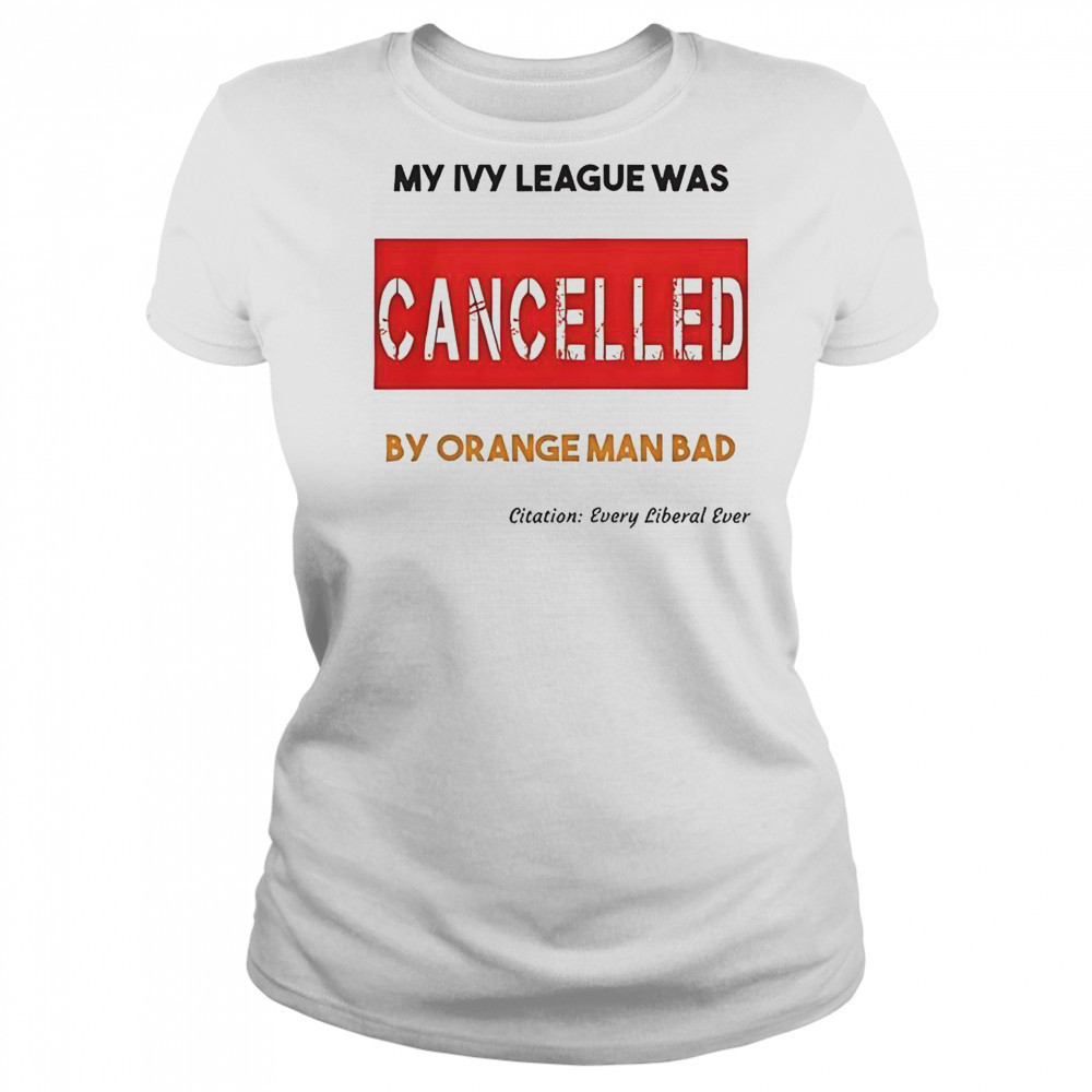 My Ivy League Was Cancelled By Orange Man Bad T-Shirt Women's T-shirt