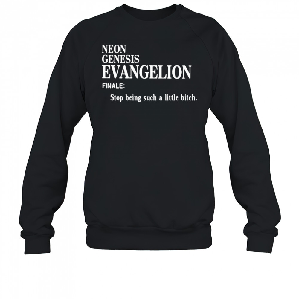 Neon Genesis Evangelion Finale Stop Being Such A Little Bitch Shirt Sweatshirt