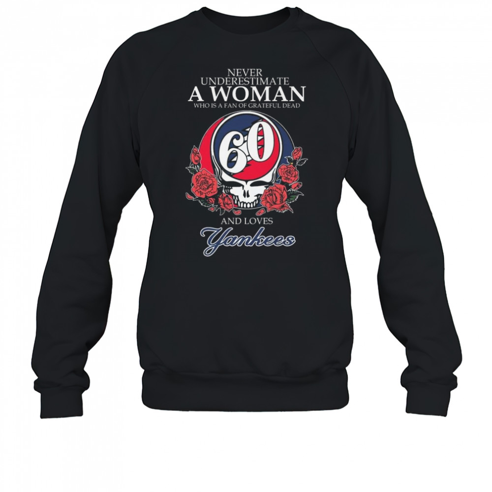 Never Underestimate A Woman Who Understands Grateful Dead And Loves New York Yankees 2025 Shirt Sweatshirt