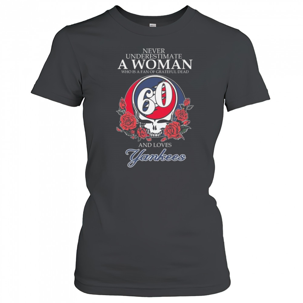 Never Underestimate A Woman Who Understands Grateful Dead And Loves New York Yankees 2025 Shirt Women's T-shirt
