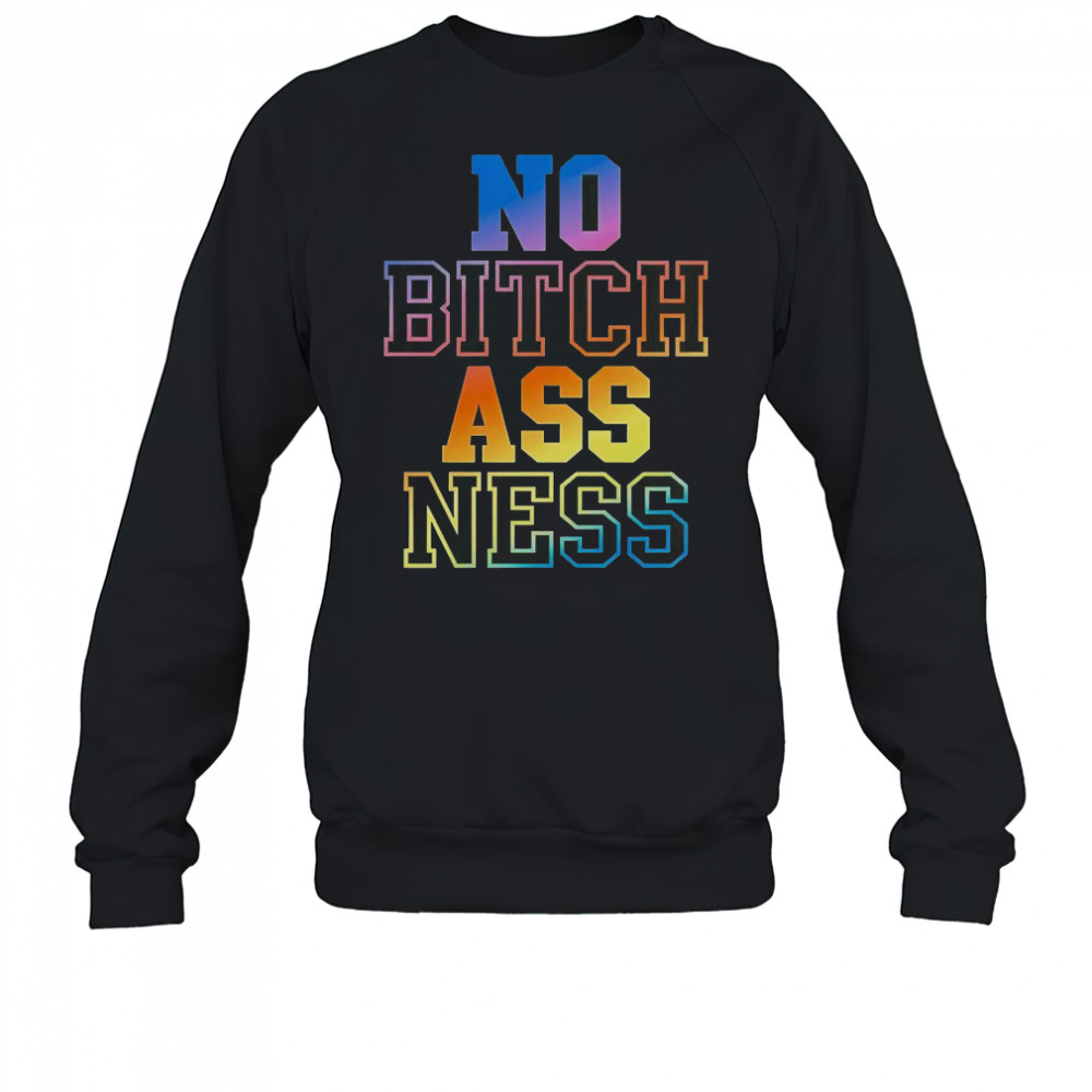 No Bitch Ass Ness Gradient T-Shirt Sweatshirt