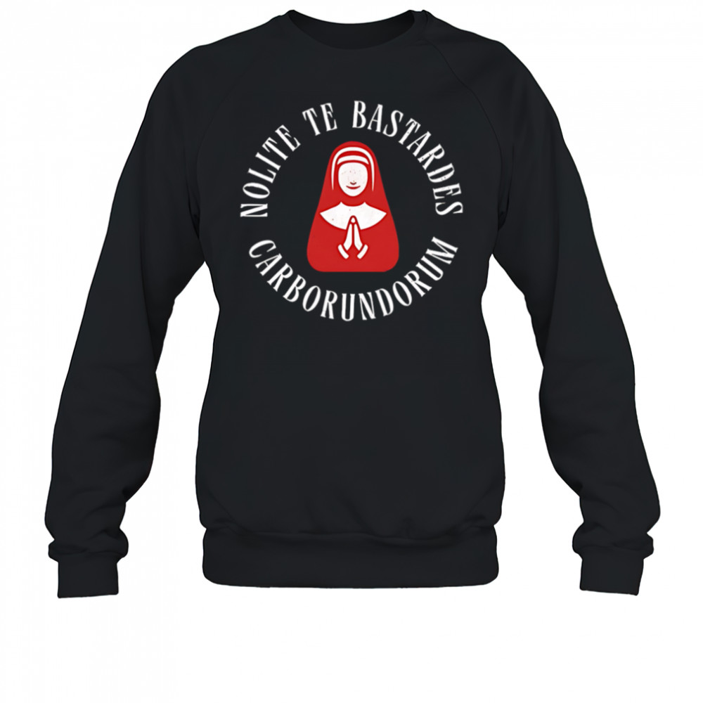 Nolite te bastardes carborundorum shirt Sweatshirt