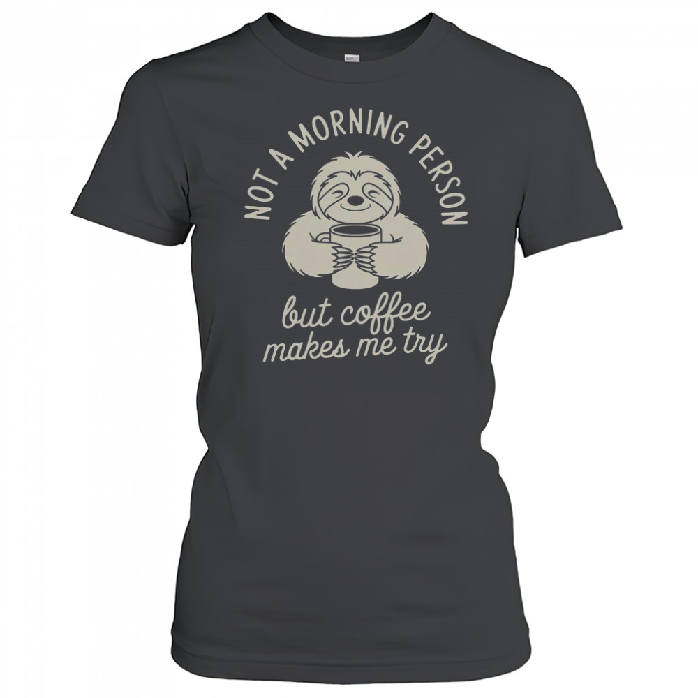 Not Morning Person But Coffee Makes Me Try T-Shirt Women's T-shirt