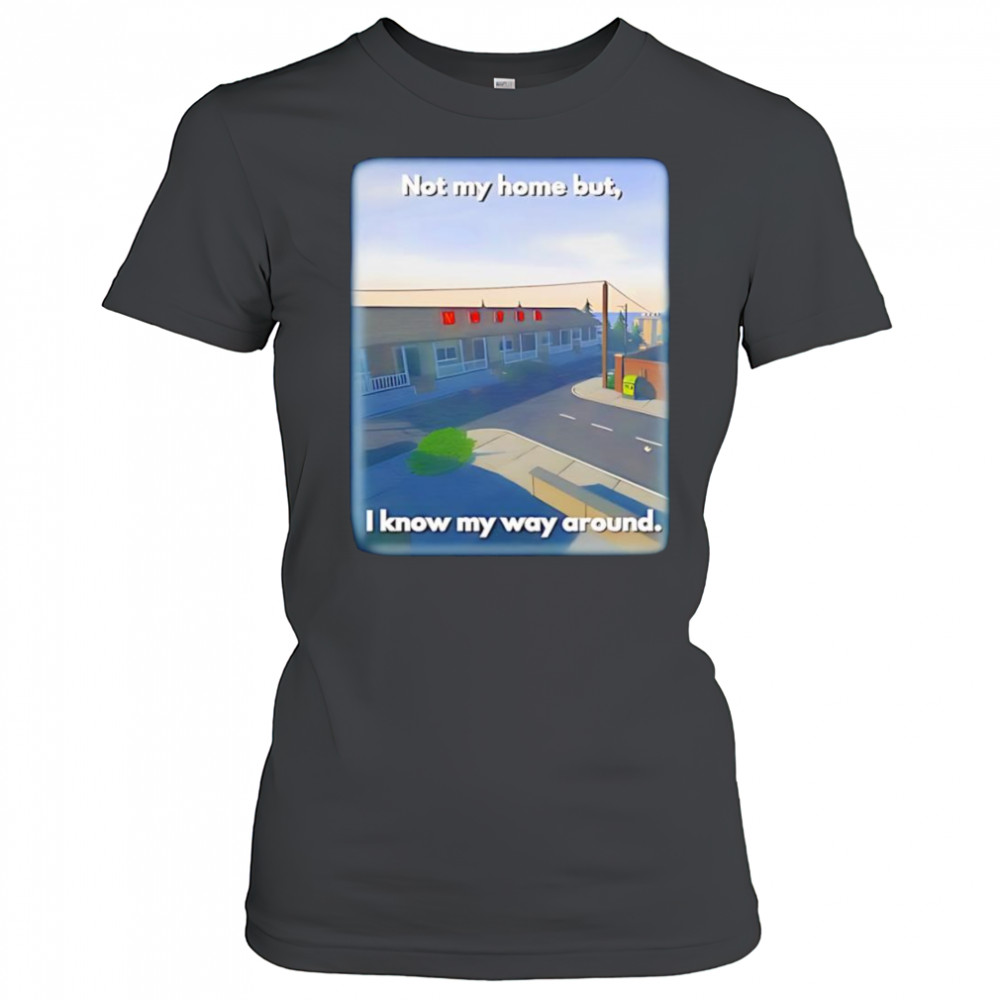 Not My Home But I Know My Way Around shirt Women's T-shirt
