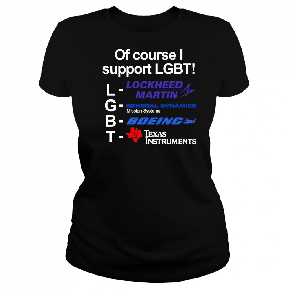 Of Course I Support Lgbt Lockheed Martin General Dynamics Boeing T-shirt Women's T-shirt