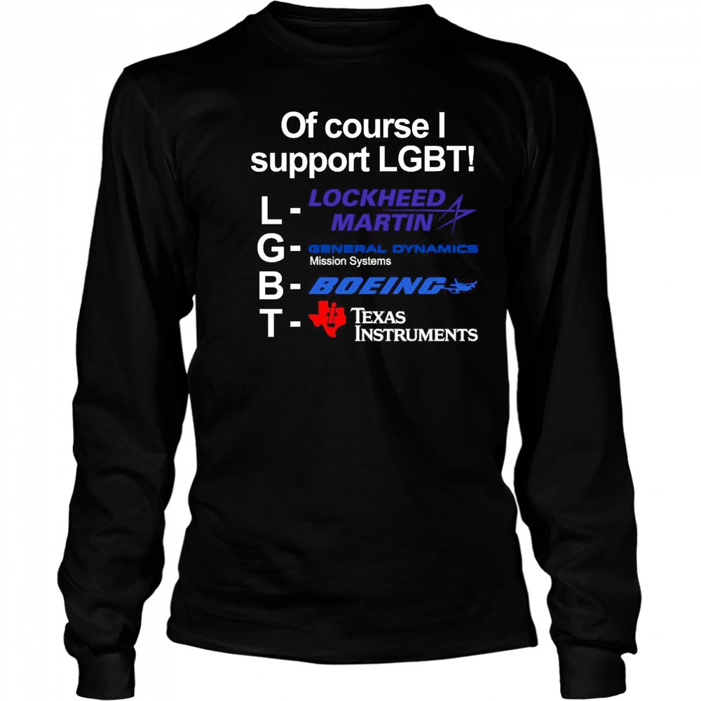 Of Course I Support Lgbt Lockheed Martin General Dynamics Boeing T-shirt Long Sleeved