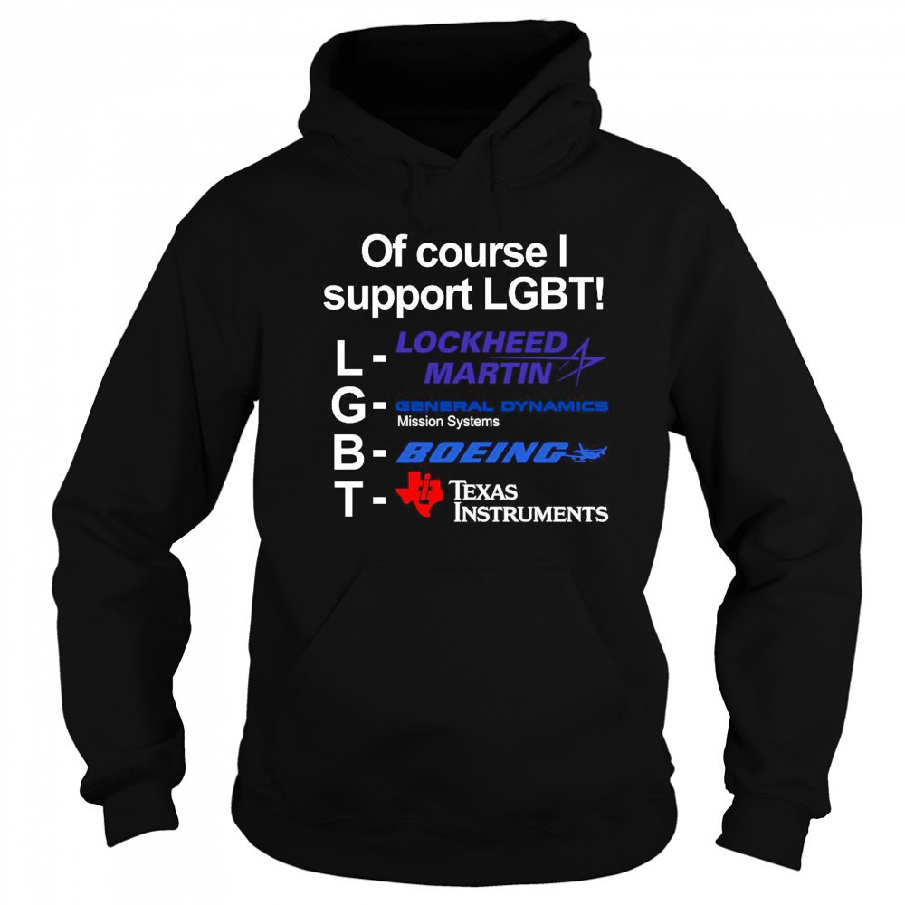 Of Course I Support Lgbt Lockheed Martin General Dynamics Boeing T-shirt Sweatshirt