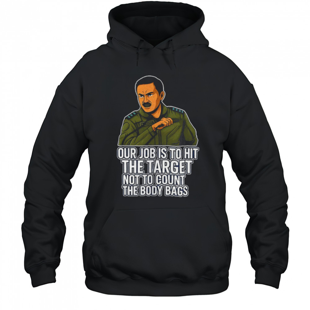 Our job is to hit the target not to count the body bags shirt Hoodie