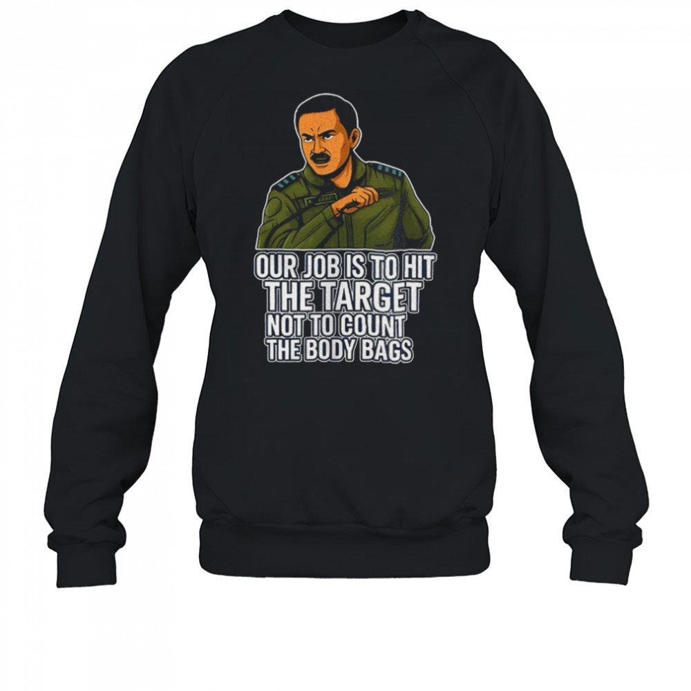 Our job is to hit the target not to count the body bags shirt Sweatshirt