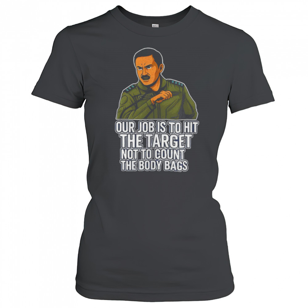Our job is to hit the target not to count the body bags shirt Women's T-shirt