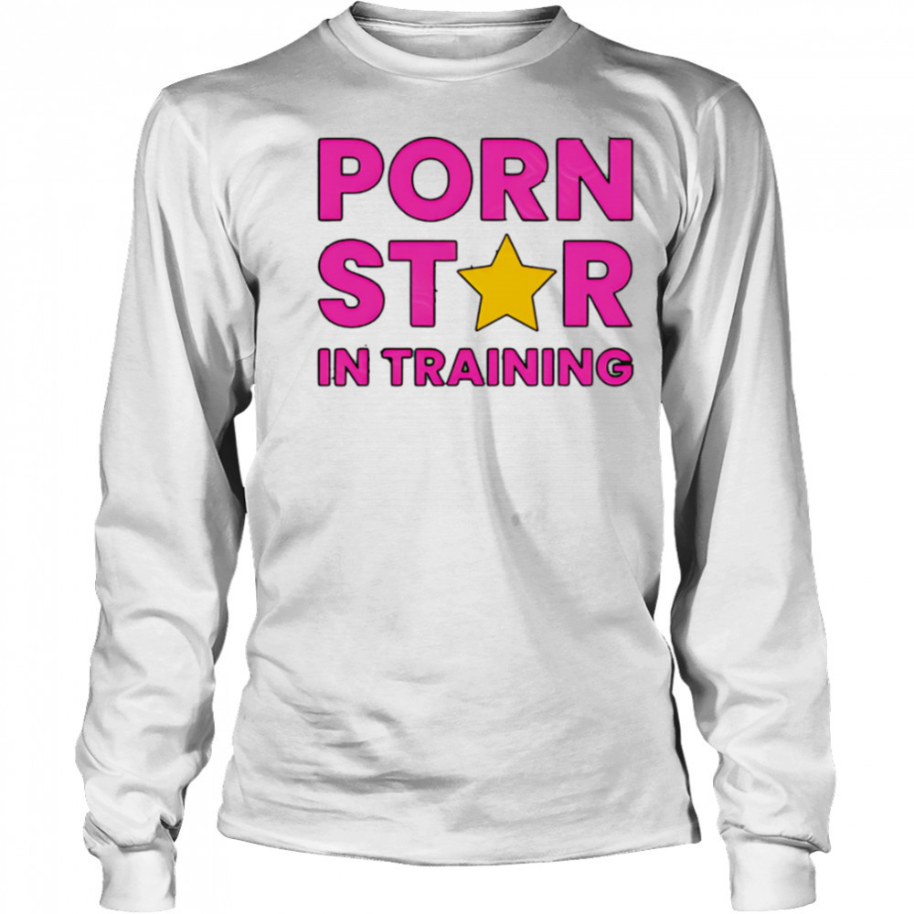 Porn Star In Training shirt Long Sleeved