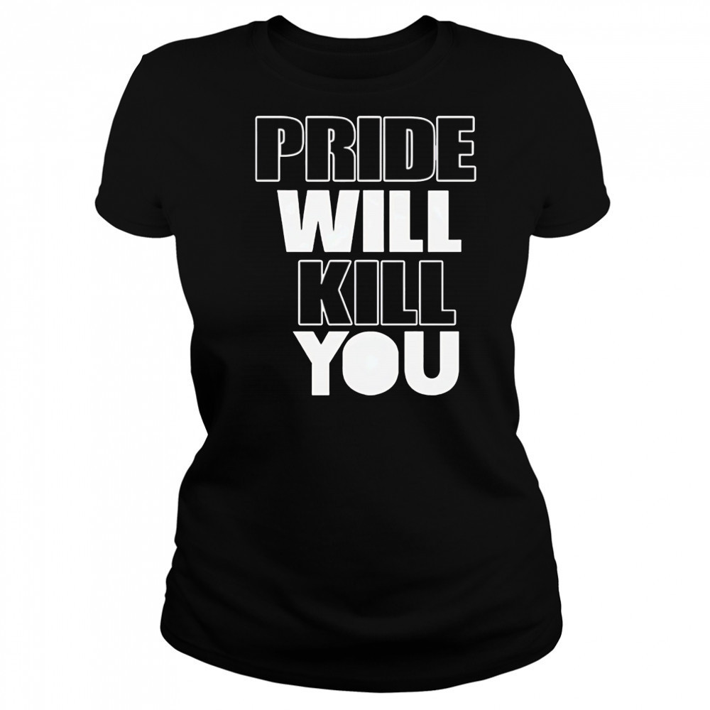 Pride Will Kill You shirt Women's T-shirt