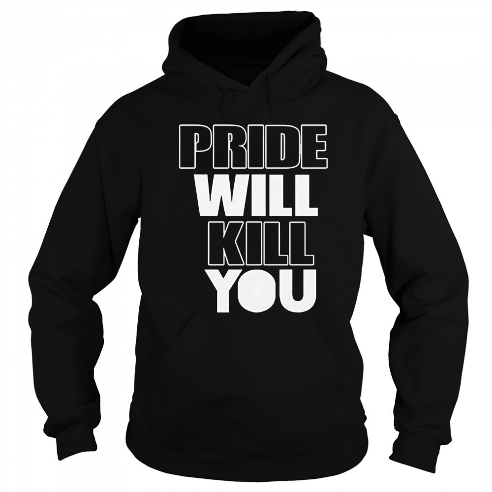 Pride Will Kill You shirt Sweatshirt