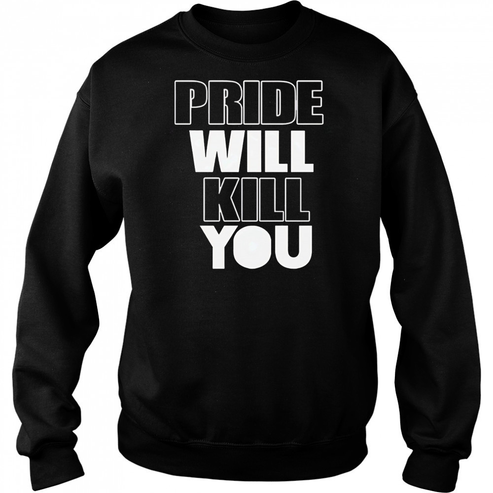 Pride Will Kill You shirt Hoodie