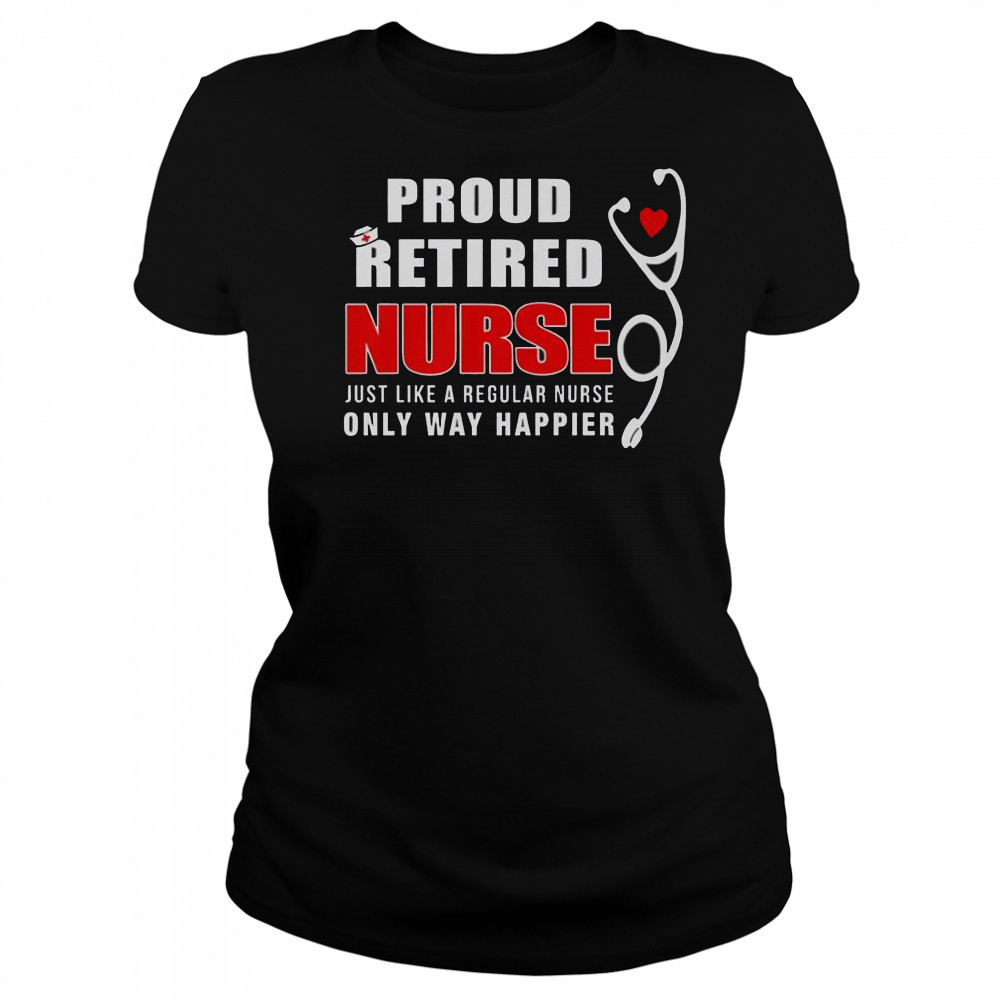 Proud Retired Nurse Just Like Regular Nurse Only Way Happier T-Shirt Women's T-shirt