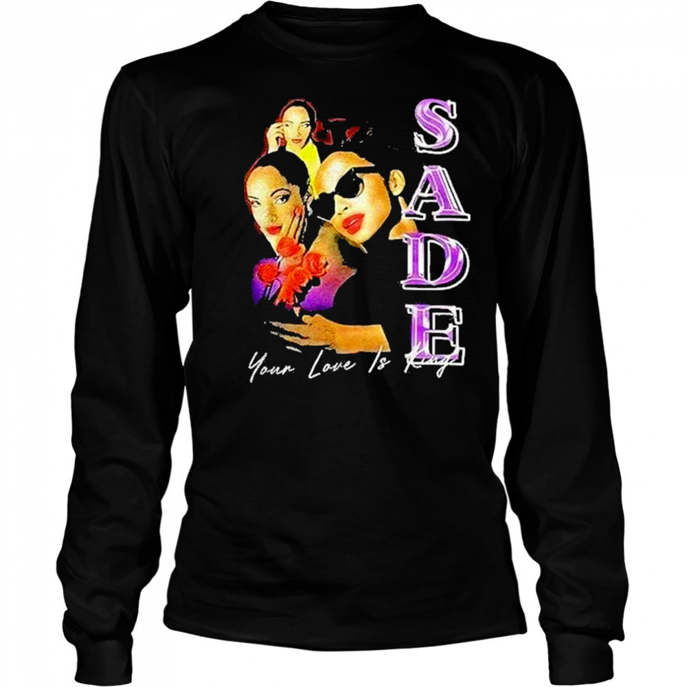 Sade Your Love Is King Shirt Long Sleeved
