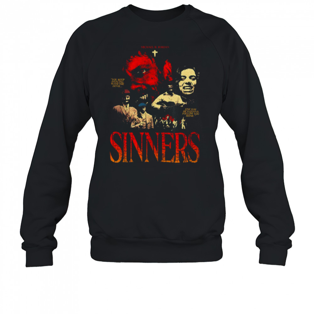 Sinners Michael B Jordan you keep dancing with the devil one day he’s gonna follow you home shirt Sweatshirt