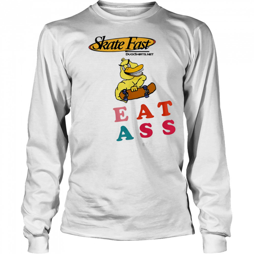 Skate Fast Duck eat ass shirt Long Sleeved