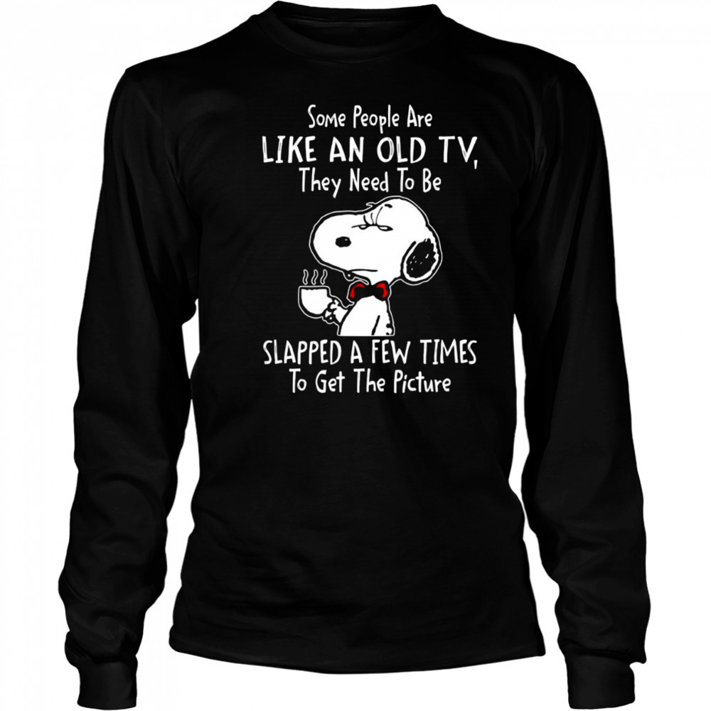 Snoopy drink coffee some people are like an old TV they need to be slapped a few times to get shirt Long Sleeved