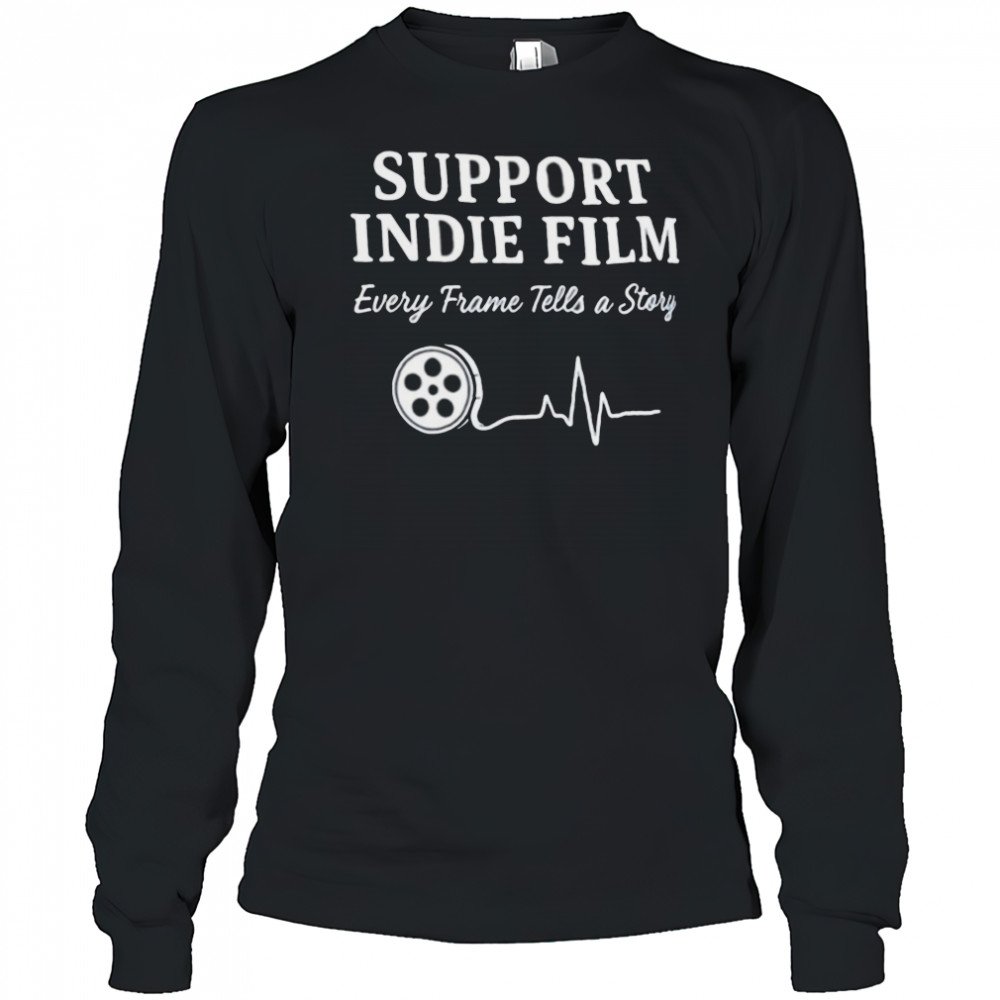 Support indie film every frame tells a story shirt Long Sleeved