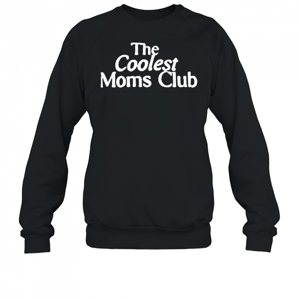 The Coolest Moms Club shirt Sweatshirt