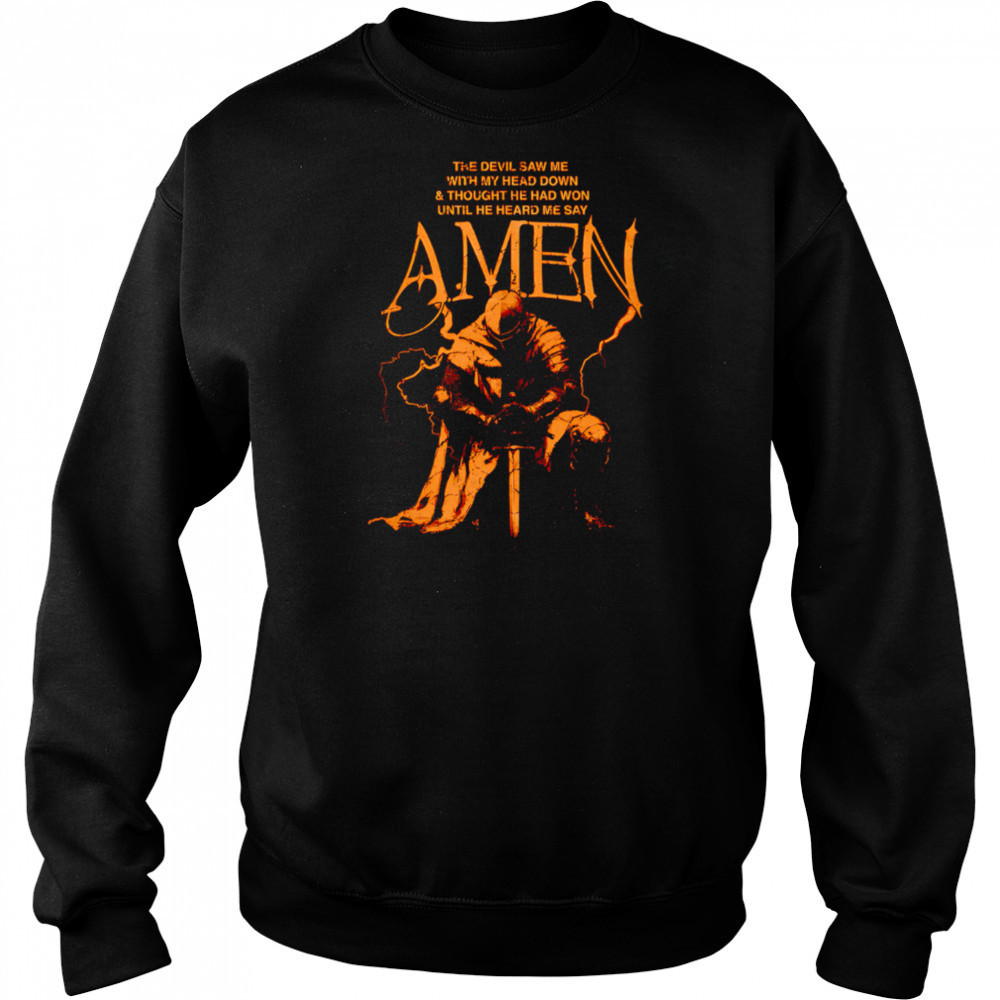 The devil saw me with my head down and thought he had won until he heard me say Amen shirt Hoodie