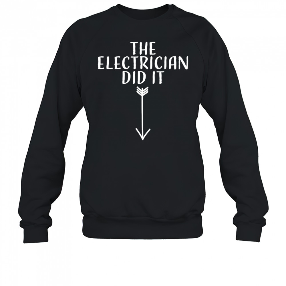 The electrician did it shirt Sweatshirt
