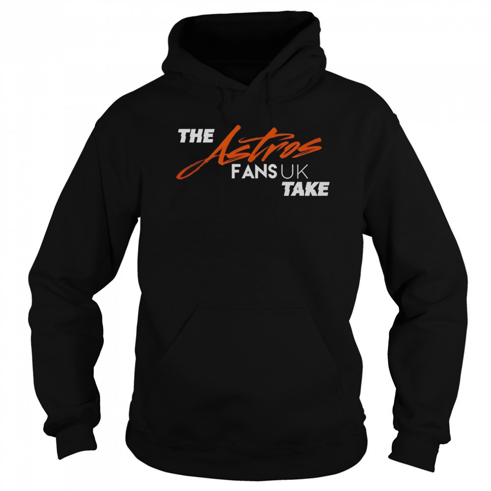 The Houston Astros Fans UK Take T-Shirt Sweatshirt