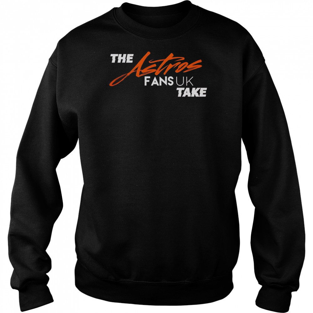 The Houston Astros Fans UK Take T-Shirt Hoodie