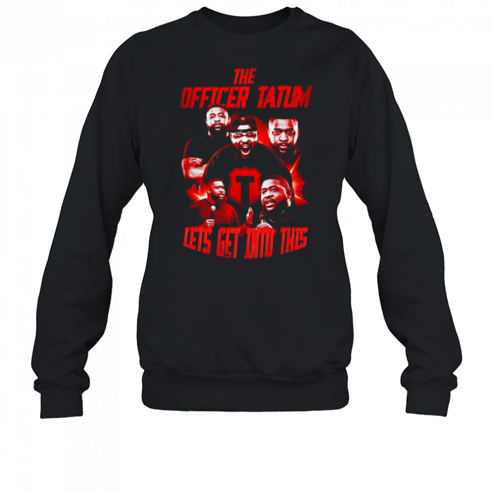 The Officer Tatum let’s get into this shirt Sweatshirt