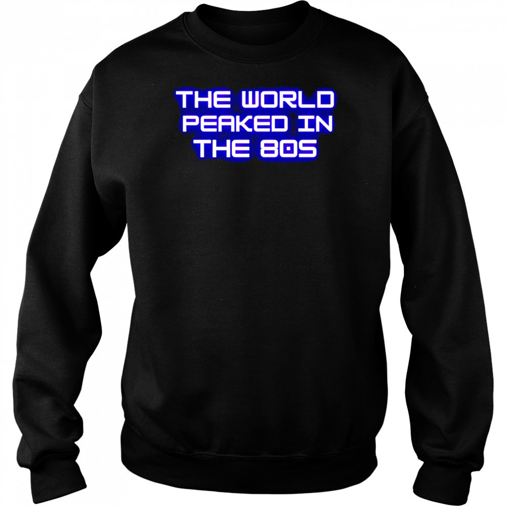 The World Peaked In The 80s shirt Hoodie