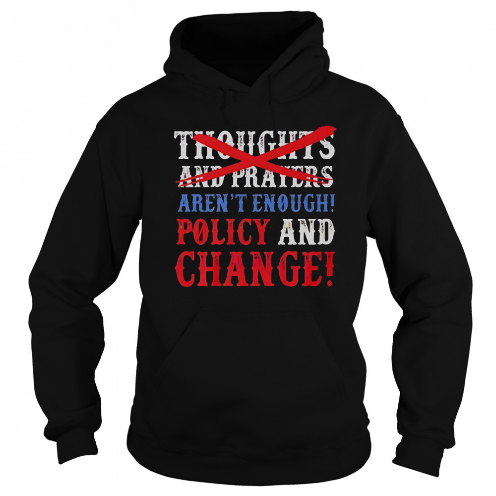 Thoughts And Prayers Aren’t Enough Policy And Change T-Shirt Sweatshirt