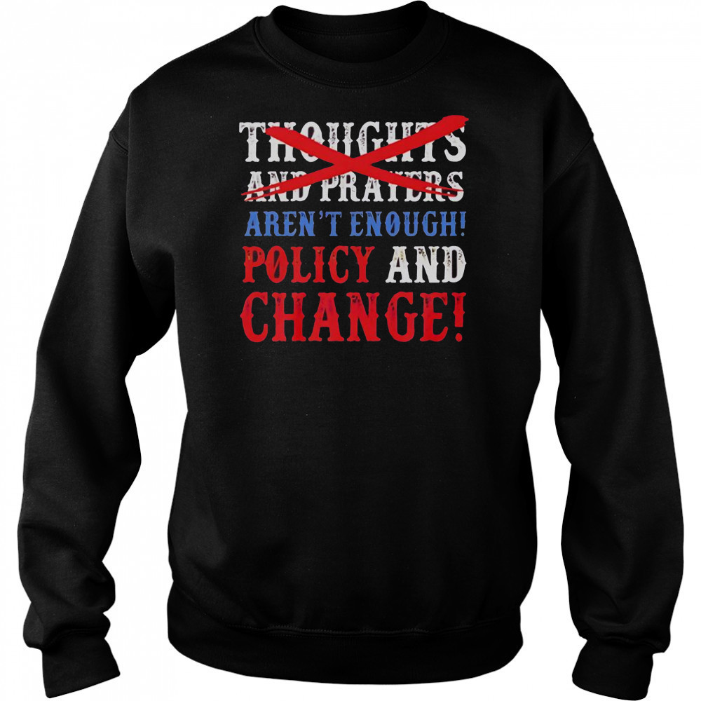 Thoughts And Prayers Aren’t Enough Policy And Change T-Shirt Hoodie