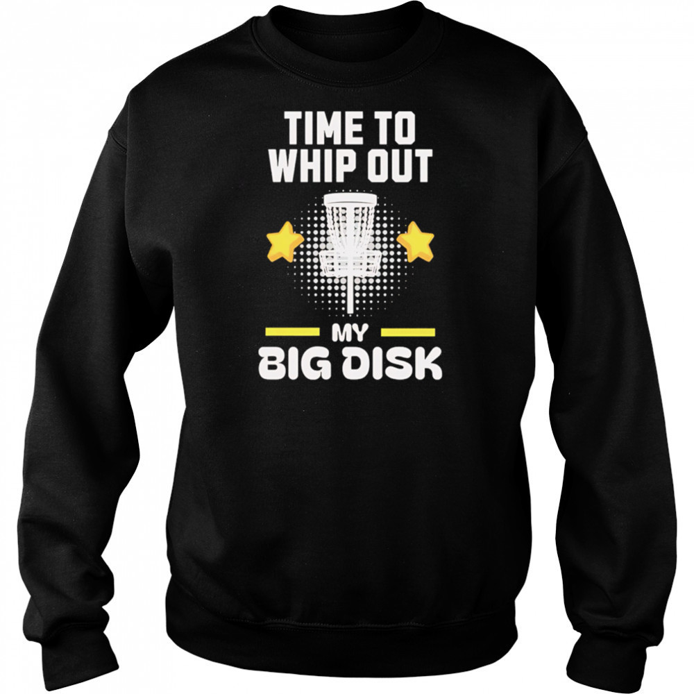 Time to Whip Out My Big Disk shirt Hoodie