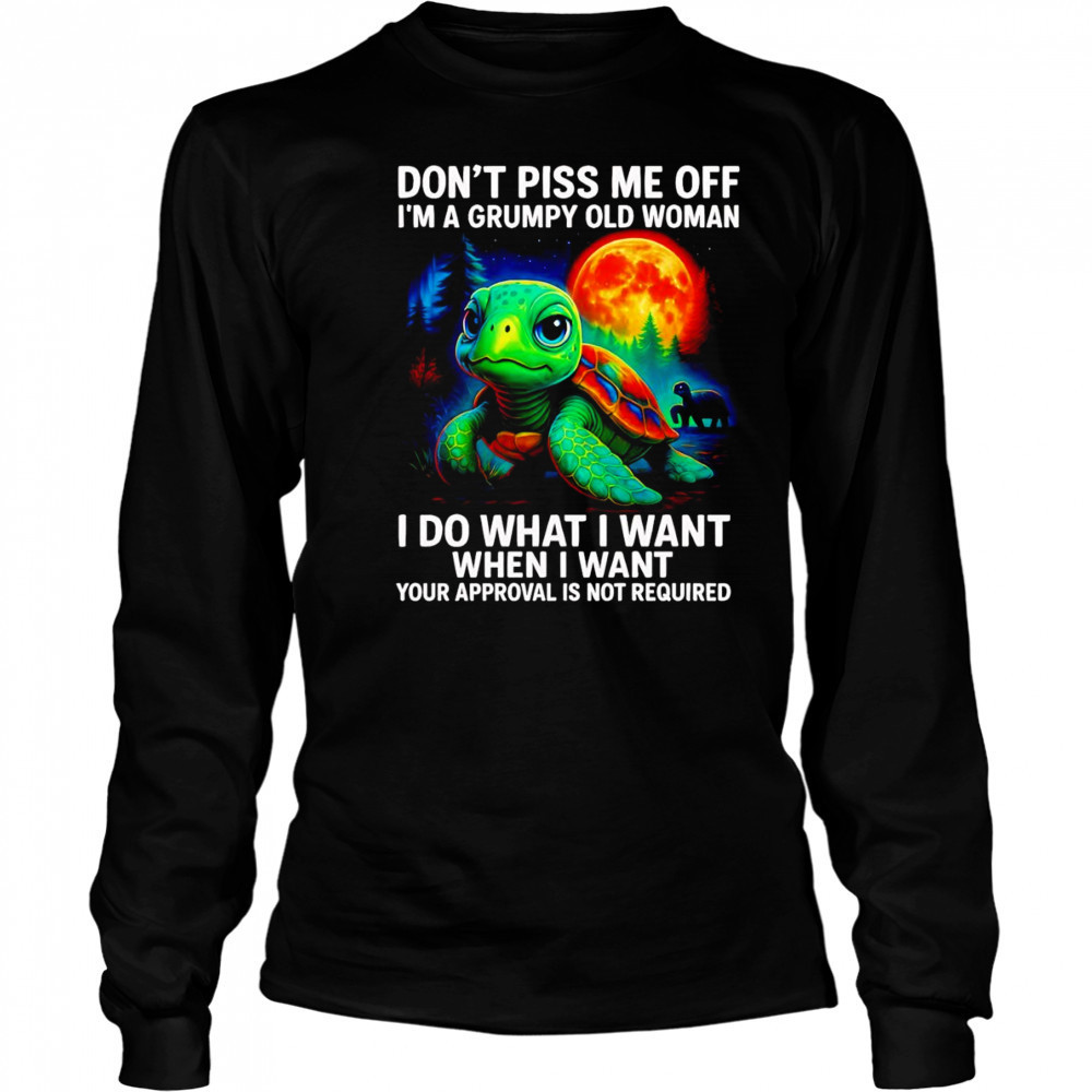 Turtle don’t piss me off I’m a grumpy old woman I do what I want shirt Long Sleeved
