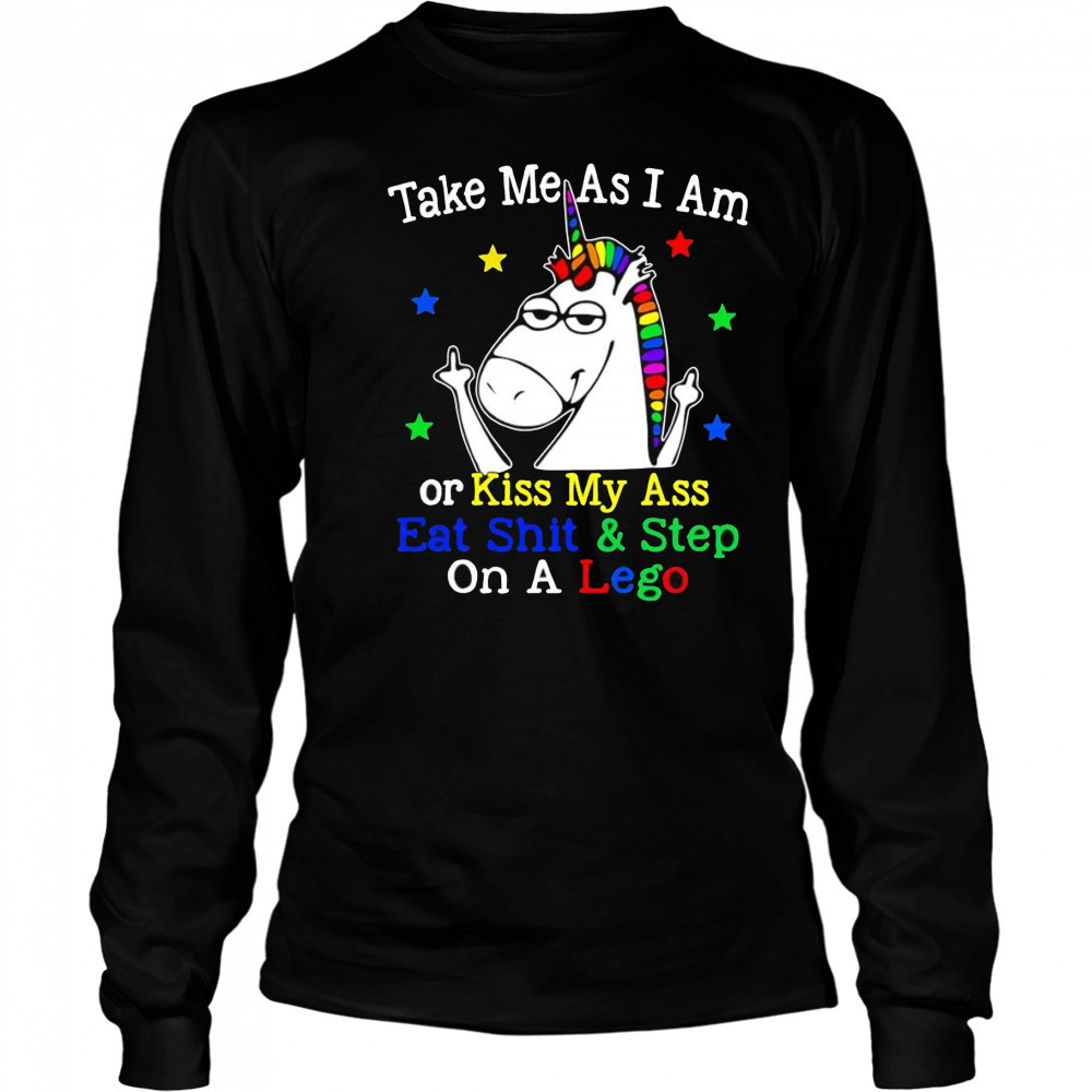 Unicorn take me as I am or kiss my ass eat shit and step on a lego shirt Long Sleeved